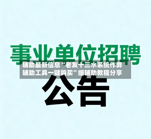辅助最新信息“老友十三水系统作弊辅助工具一键购买”细辅助教程分享