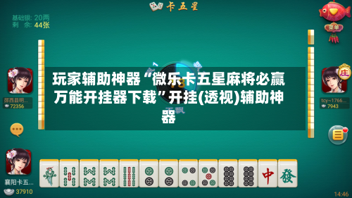 玩家辅助神器“微乐卡五星麻将必赢万能开挂器下载”开挂(透视)辅助神器