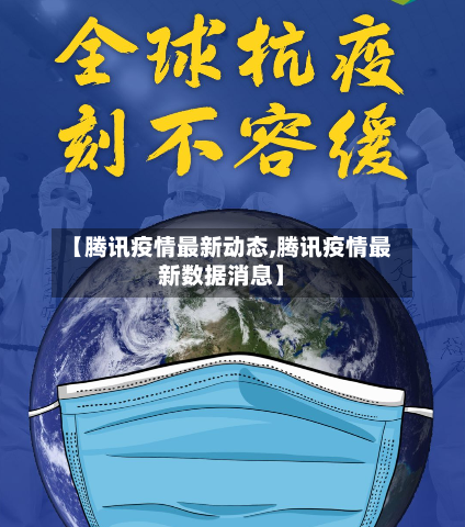 【腾讯疫情最新动态,腾讯疫情最新数据消息】