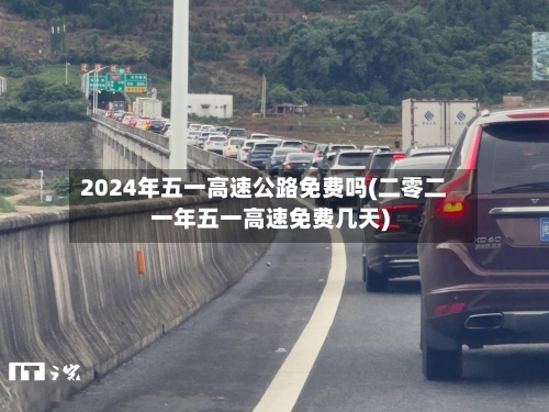 2024年五一高速公路免费吗(二零二一年五一高速免费几天)-第2张图片