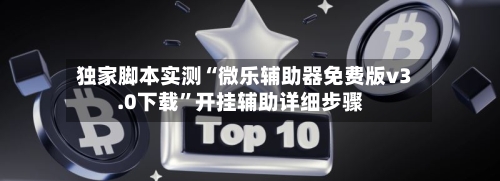 独家脚本实测“微乐辅助器免费版v3.0下载”开挂辅助详细步骤-第3张图片