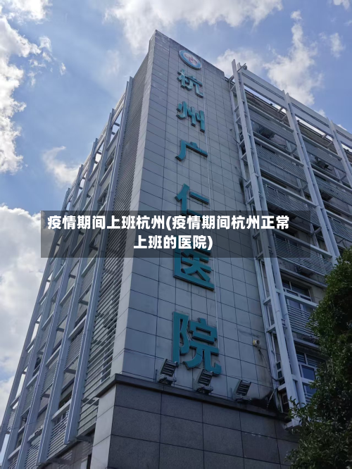 疫情期间上班杭州(疫情期间杭州正常上班的医院)-第3张图片