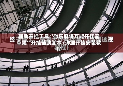 辅助开挂工具“微乐麻将万能开挂器苹果”开挂辅助脚本+详细开挂安装教程-第3张图片