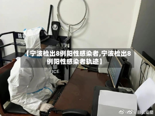 【宁波检出8例阳性感染者,宁波检出8例阳性感染者轨迹】-第3张图片