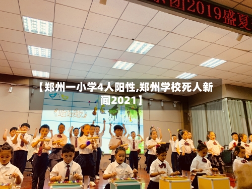 【郑州一小学4人阳性,郑州学校死人新闻2021】-第2张图片