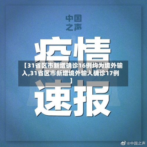 【31省区市新增确诊16例均为境外输入,31省区市新增境外输入确诊17例】