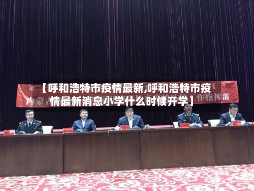【呼和浩特市疫情最新,呼和浩特市疫情最新消息小学什么时候开学】