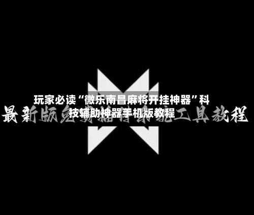 玩家必读“微乐南昌麻将开挂神器	”科技辅助神器手机版教程-第2张图片