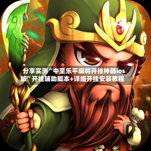 分享实测“中至乐平麻将开挂神器ios版”开挂辅助脚本+详细开挂安装教程-第3张图片