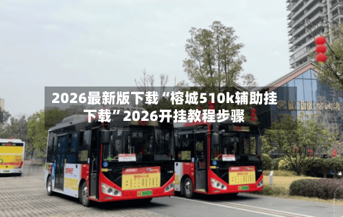 2026最新版下载“榕城510k辅助挂下载”2026开挂教程步骤