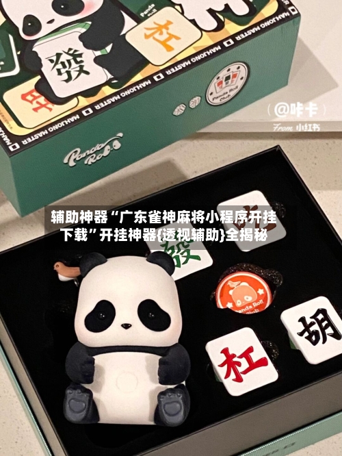 辅助神器“广东雀神麻将小程序开挂下载”开挂神器{透视辅助}全揭秘-第3张图片