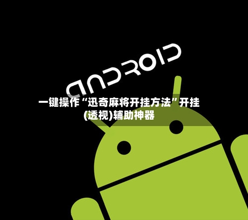 一键操作“迅奇麻将开挂方法”开挂(透视)辅助神器