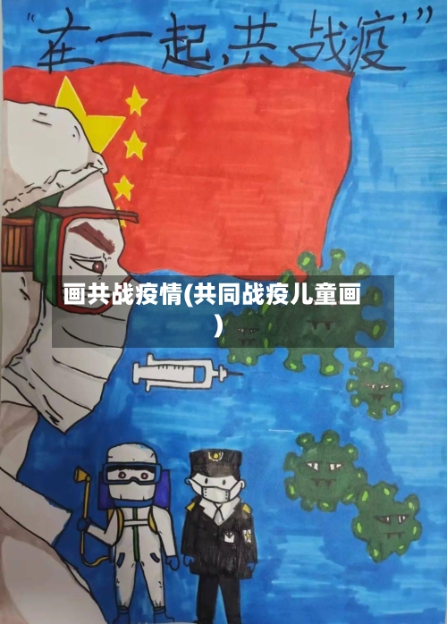 画共战疫情(共同战疫儿童画)