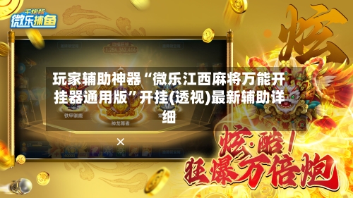 玩家辅助神器“微乐江西麻将万能开挂器通用版”开挂(透视)最新辅助详细-第3张图片