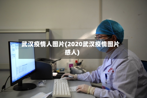 武汉疫情人图片(2020武汉疫情图片感人)