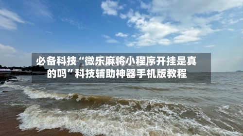 必备科技“微乐麻将小程序开挂是真的吗”科技辅助神器手机版教程-第2张图片