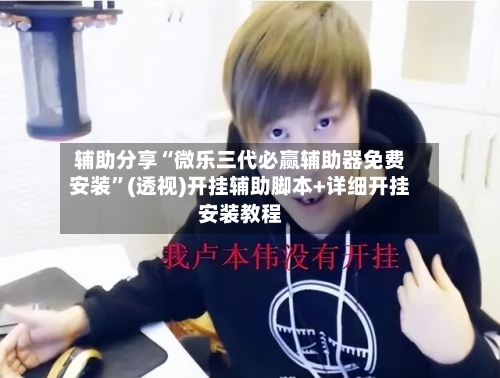 辅助分享“微乐三代必赢辅助器免费安装”(透视)开挂辅助脚本+详细开挂安装教程-第3张图片
