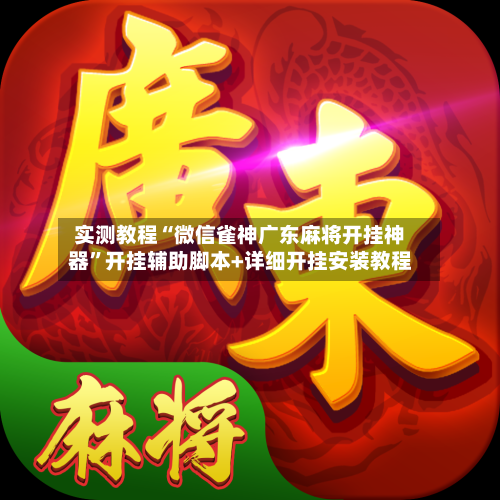 实测教程“微信雀神广东麻将开挂神器”开挂辅助脚本+详细开挂安装教程-第3张图片