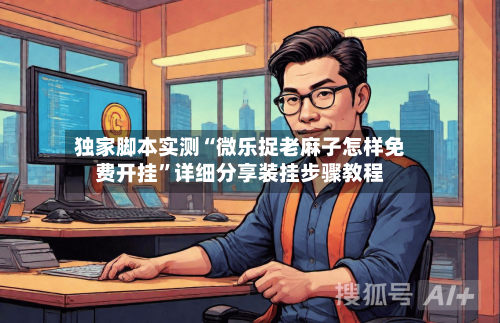 独家脚本实测“微乐捉老麻子怎样免费开挂”详细分享装挂步骤教程-第3张图片