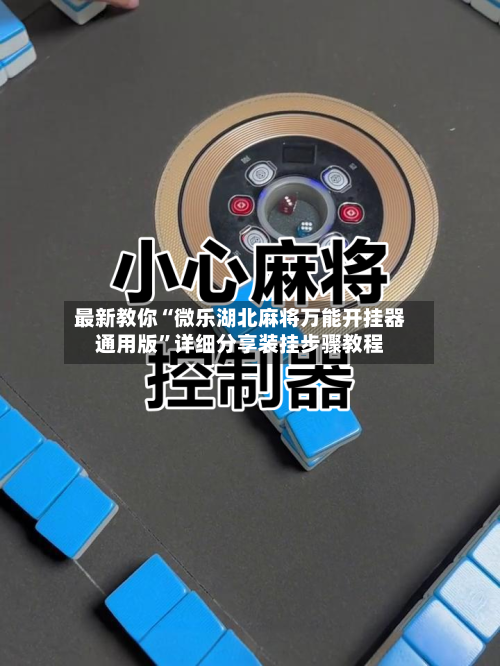 最新教你“微乐湖北麻将万能开挂器通用版”详细分享装挂步骤教程-第2张图片