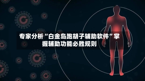 专家分析“白金岛跑胡子辅助软件”掌握辅助功能必胜规则
