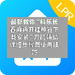 最新教你“科乐长春麻将开挂神器下载安装”万能辅助详细步骤与使用技巧-第3张图片