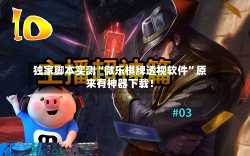 独家脚本实测“微乐棋牌透视软件	”原来有神器下载！-第3张图片
