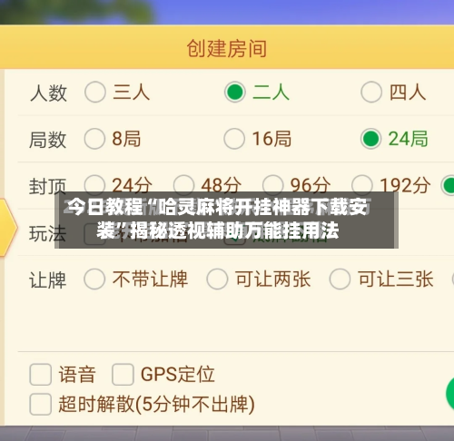 今日教程“哈灵麻将开挂神器下载安装”揭秘透视辅助万能挂用法-第3张图片