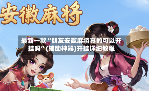最新一款“朋友安徽麻将真的可以开挂吗”(辅助神器)开挂详细教程