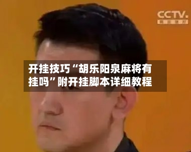 开挂技巧“胡乐阳泉麻将有挂吗”附开挂脚本详细教程-第3张图片