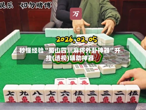 秒懂经验“蜀山四川麻将外卦神器	”开挂(透视)辅助神器-第2张图片