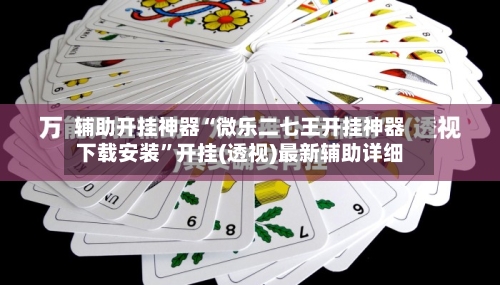 辅助开挂神器“微乐二七王开挂神器下载安装”开挂(透视)最新辅助详细-第3张图片