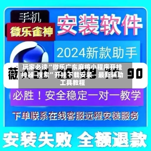 玩家必读“微乐广东麻将小程序开挂神器  搜索	”开挂下载安装 - 最新辅助工具教程-第2张图片