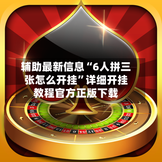 辅助最新信息“6人拼三张怎么开挂	”详细开挂教程官方正版下载-第2张图片