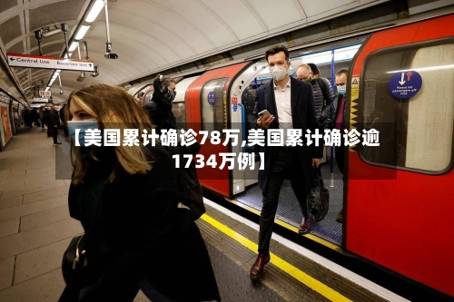 【美国累计确诊78万,美国累计确诊逾1734万例】
