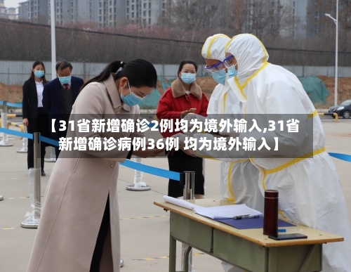 【31省新增确诊2例均为境外输入,31省新增确诊病例36例 均为境外输入】-第2张图片