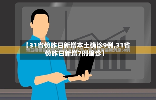 【31省份昨日新增本土确诊9例,31省份昨日新增7例确诊】-第3张图片